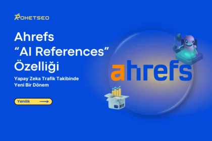 Ahrefs’ten “AI References” Özelliği: Yapay Zeka Trafik Takibinde Yeni Dönem