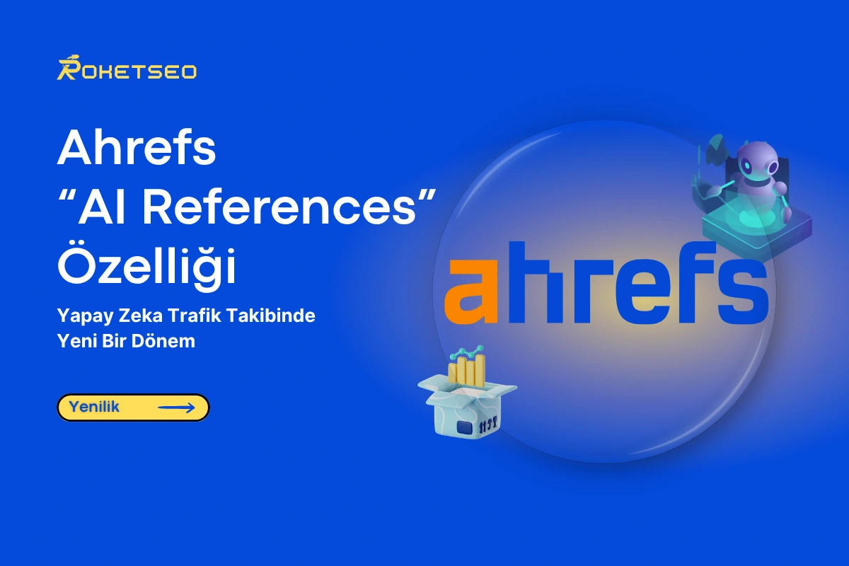 Ahrefs’ten “AI References” Özelliği: Yapay Zeka Trafik Takibinde Yeni Dönem