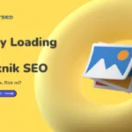 Lazy Loading ve Teknik SEO: Avantaj mı, Risk mi?