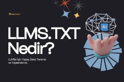 LLMS.txt Dosyası Nedir? LLM’ler İçin İçerik Yapılandırmasına Bakış