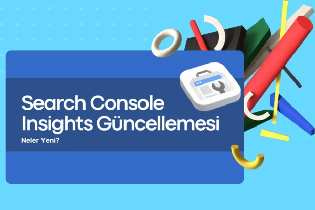 Google, Yeni Search Console Insights Raporunu Yayınladı: Bilmeniz Gerekenler